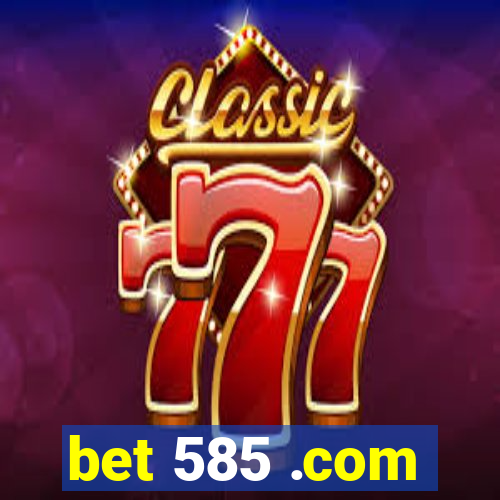 bet 585 .com